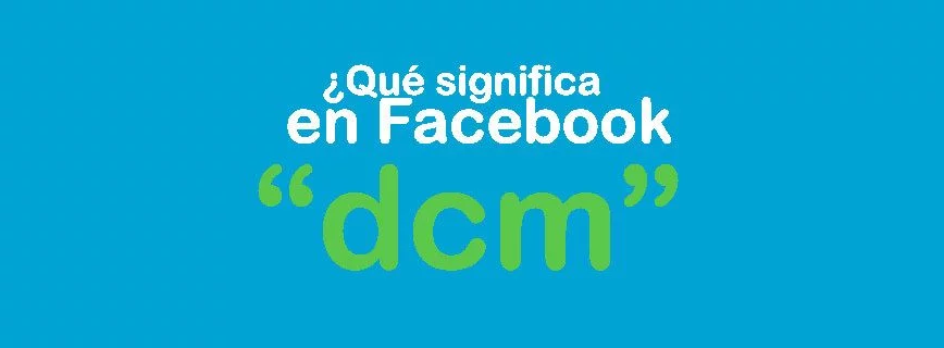 En Facebook: ¿Qué significa DCM? 1 que significa en facebook dcm